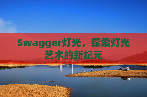Swagger灯光,探索灯光艺术的新纪元
